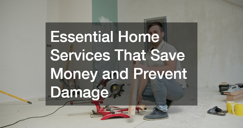Essential Home Services That Save Money and Prevent Damage