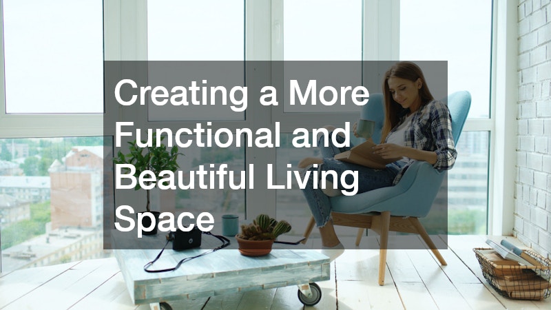 Creating a More Functional and Beautiful Living Space
